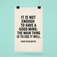 “It is not enough to have a good mind the main thing is to use it well ” René Descartes poster 6