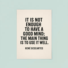 “It is not enough to have a good mind the main thing is to use it well ” René Descartes poster 8
