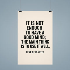 “It is not enough to have a good mind the main thing is to use it well ” René Descartes poster 9