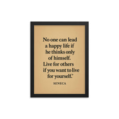 “No one can lead a happy life if he thinks only of himself Live for others if you want to live for yourself ” Seneca framed print on a plain backdrop in size 12"x16".