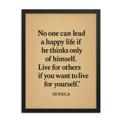 “No one can lead a happy life if he thinks only of himself Live for others if you want to live for yourself ” Seneca framed print on a plain backdrop in size 18"x24".