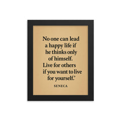 “No one can lead a happy life if he thinks only of himself Live for others if you want to live for yourself ” Seneca framed print on a plain backdrop in size 8"x10".