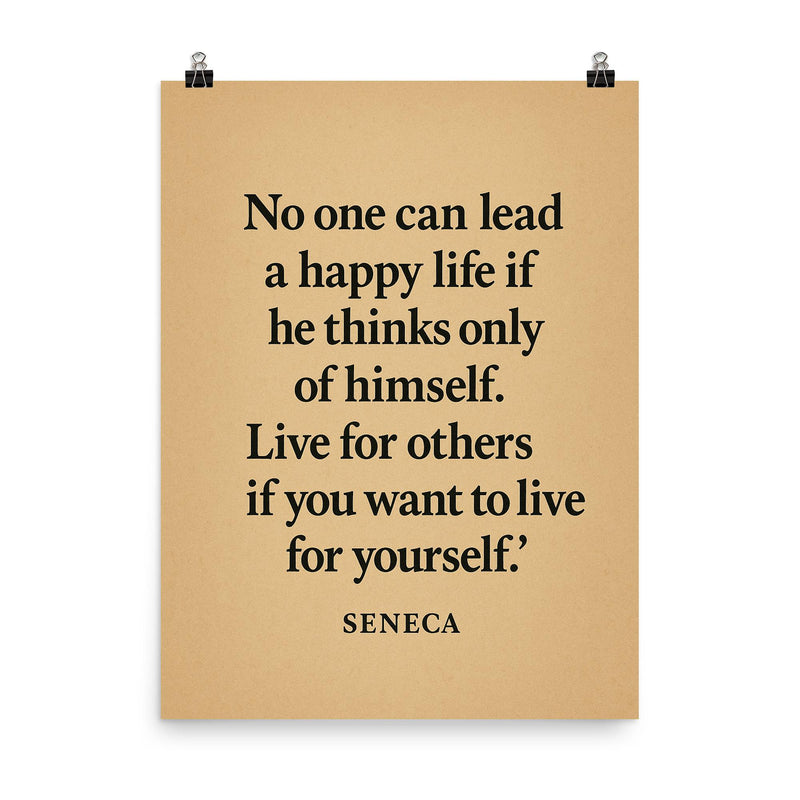 “No one can lead a happy life if he thinks only of himself Live for others if you want to live for yourself ” Seneca poster on a plain backdrop in size 8