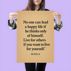“No one can lead a happy life if he thinks only of himself Live for others if you want to live for yourself ” Seneca poster 3