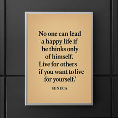“No one can lead a happy life if he thinks only of himself Live for others if you want to live for yourself ” Seneca poster 5