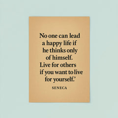 “No one can lead a happy life if he thinks only of himself Live for others if you want to live for yourself ” Seneca poster 8