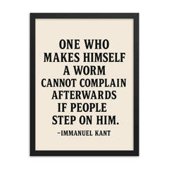 “One who makes himself a worm cannot complain afterwards if people step on him ” Immanuel Kant framed print on a plain backdrop in size 18"x24".