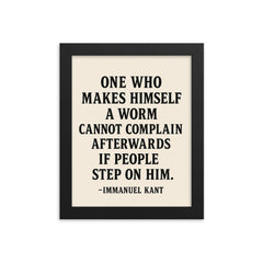 “One who makes himself a worm cannot complain afterwards if people step on him ” Immanuel Kant framed print on a plain backdrop in size 8"x10".