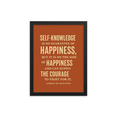 “Self knowledge is no guarantee of happiness but it is on the side of happiness and can supply the courage to fight for it ” Simone de Beauvoir framed print on a plain backdrop in size 12"x16".