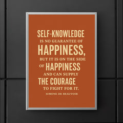 “Self knowledge is no guarantee of happiness but it is on the side of happiness and can supply the courage to fight for it ” Simone de Beauvoir poster 5