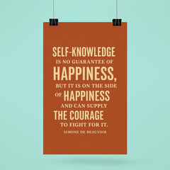 “Self knowledge is no guarantee of happiness but it is on the side of happiness and can supply the courage to fight for it ” Simone de Beauvoir poster 6