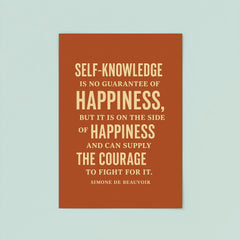 “Self knowledge is no guarantee of happiness but it is on the side of happiness and can supply the courage to fight for it ” Simone de Beauvoir poster 8