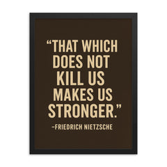 “That which does not kill us makes us stronger ” Friedrich Nietzsche framed print on a plain backdrop in size 18"x24".
