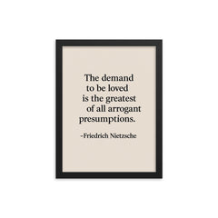 “The demand to be loved is the greatest of all arrogant presumptions ” Friedrich Nietzsche framed print on a plain backdrop in size 12"x16".