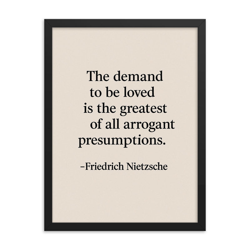 “The demand to be loved is the greatest of all arrogant presumptions ” Friedrich Nietzsche framed print on a plain backdrop in size 18