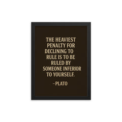“The heaviest penalty for declining to rule is to be ruled by someone inferior to yourself ” Plato framed print on a plain backdrop in size 12"x16".