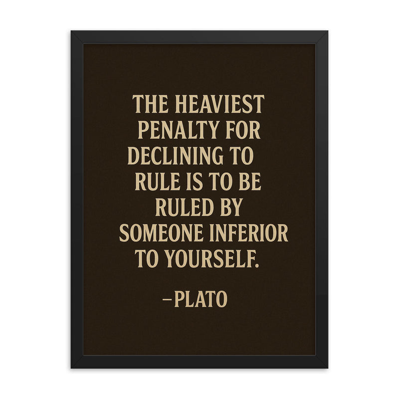 “The heaviest penalty for declining to rule is to be ruled by someone inferior to yourself ” Plato framed print on a plain backdrop in size 18