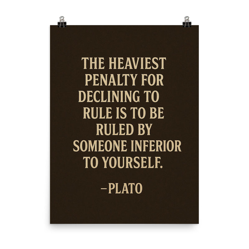 “The heaviest penalty for declining to rule is to be ruled by someone inferior to yourself ” Plato poster on a plain backdrop in size 8
