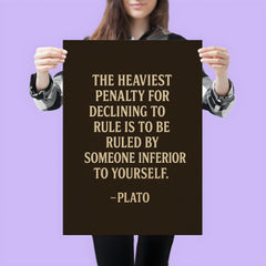 “The heaviest penalty for declining to rule is to be ruled by someone inferior to yourself ” Plato poster 3