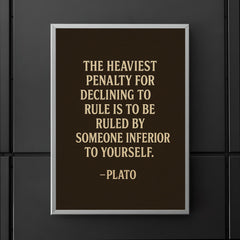 “The heaviest penalty for declining to rule is to be ruled by someone inferior to yourself ” Plato poster 5