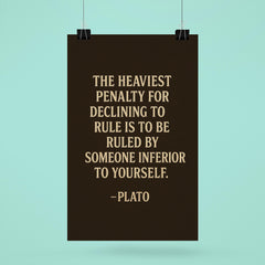 “The heaviest penalty for declining to rule is to be ruled by someone inferior to yourself ” Plato poster 6