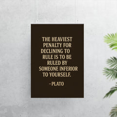 “The heaviest penalty for declining to rule is to be ruled by someone inferior to yourself ” Plato poster 7