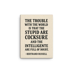 “The trouble with the world is that the stupid are cocksure and the intelligent are full of doubt ” Bertrand Russell canvas print on a plain backdrop in size 12"x16".