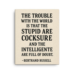 “The trouble with the world is that the stupid are cocksure and the intelligent are full of doubt ” Bertrand Russell canvas print on a plain backdrop in size 16"x20".