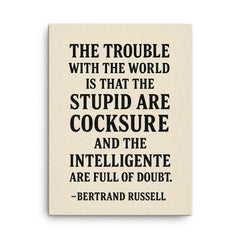 “The trouble with the world is that the stupid are cocksure and the intelligent are full of doubt ” Bertrand Russell canvas print on a plain backdrop in size 18"x24".