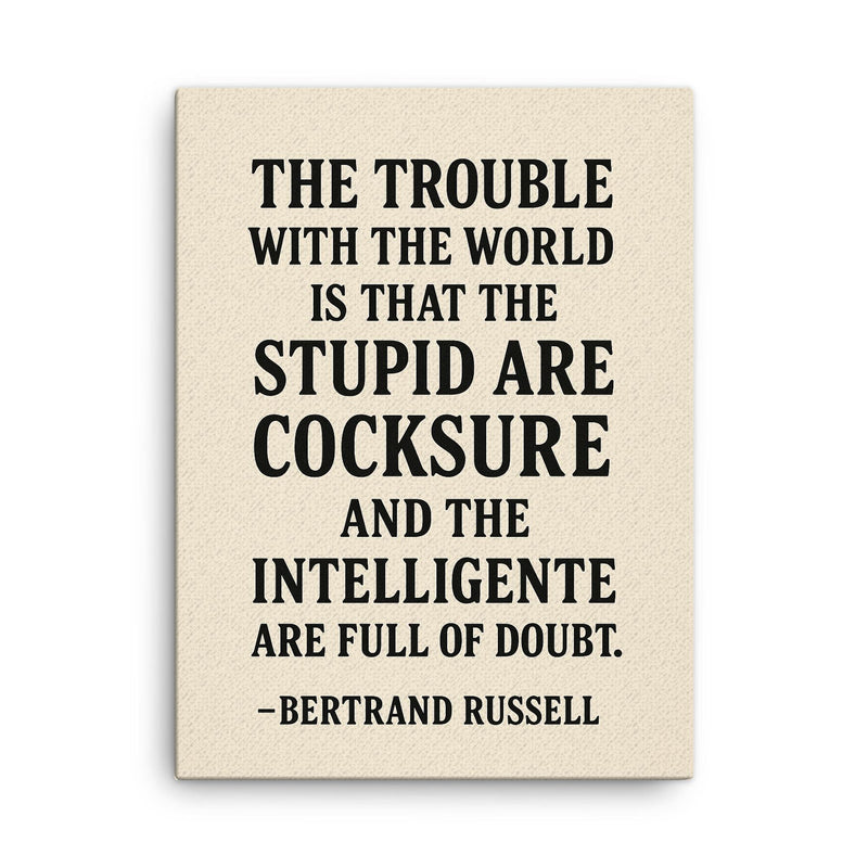 “The trouble with the world is that the stupid are cocksure and the intelligent are full of doubt ” Bertrand Russell canvas print on a plain backdrop in size 18