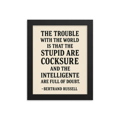 “The trouble with the world is that the stupid are cocksure and the intelligent are full of doubt ” Bertrand Russell framed print on a plain backdrop in size 8"x10".
