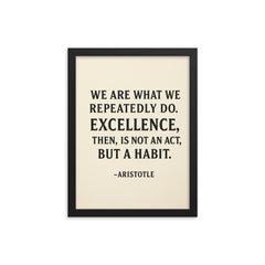 “We are what we repeatedly do Excellence then is not an act but a habit ” Aristotle framed print on a plain backdrop in size 12"x16".