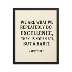 “We are what we repeatedly do Excellence then is not an act but a habit ” Aristotle framed print on a plain backdrop in size 16"x20".