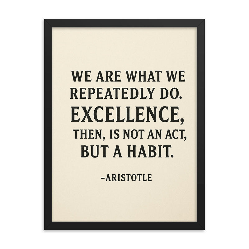 “We are what we repeatedly do Excellence then is not an act but a habit ” Aristotle framed print on a plain backdrop in size 18
