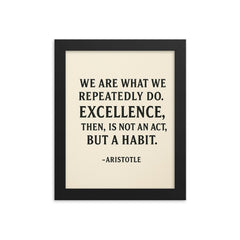 “We are what we repeatedly do Excellence then is not an act but a habit ” Aristotle framed print on a plain backdrop in size 8"x10".