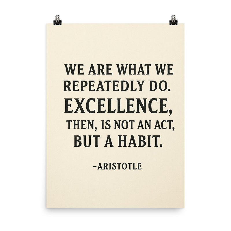 “We are what we repeatedly do Excellence then is not an act but a habit ” Aristotle poster on a plain backdrop in size 8