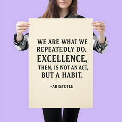 “We are what we repeatedly do Excellence then is not an act but a habit ” Aristotle poster 3