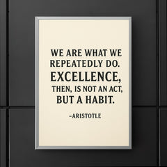 “We are what we repeatedly do Excellence then is not an act but a habit ” Aristotle poster 5