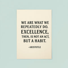 “We are what we repeatedly do Excellence then is not an act but a habit ” Aristotle poster 8