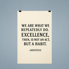“We are what we repeatedly do Excellence then is not an act but a habit ” Aristotle poster 9
