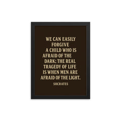 “We can easily forgive a child who is afraid of the dark the real tragedy of life is when men are afraid of the light ” Socrates framed print on a plain backdrop in size 12"x16".