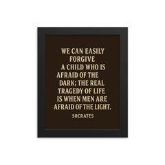 “We can easily forgive a child who is afraid of the dark the real tragedy of life is when men are afraid of the light ” Socrates framed print on a plain backdrop in size 8"x10".