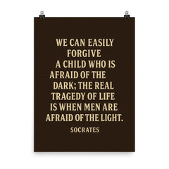 “We can easily forgive a child who is afraid of the dark the real tragedy of life is when men are afraid of the light ” Socrates poster on a plain backdrop in size 8"x10".