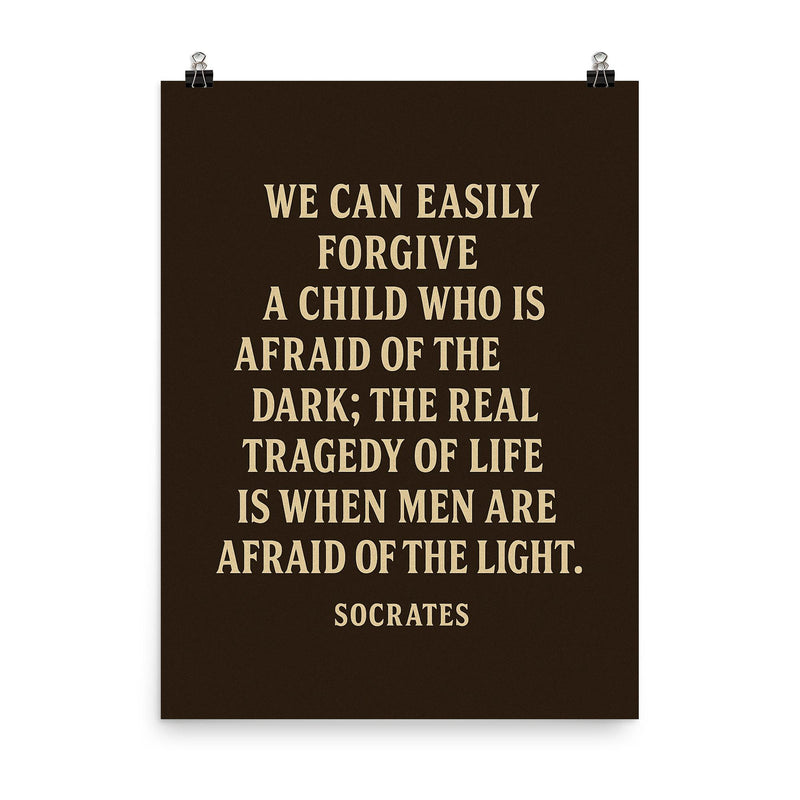 “We can easily forgive a child who is afraid of the dark the real tragedy of life is when men are afraid of the light ” Socrates poster on a plain backdrop in size 8