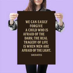 “We can easily forgive a child who is afraid of the dark the real tragedy of life is when men are afraid of the light ” Socrates poster 3