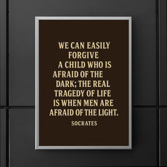“We can easily forgive a child who is afraid of the dark the real tragedy of life is when men are afraid of the light ” Socrates poster 5