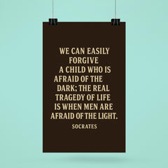 “We can easily forgive a child who is afraid of the dark the real tragedy of life is when men are afraid of the light ” Socrates poster 6