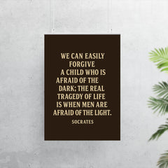 “We can easily forgive a child who is afraid of the dark the real tragedy of life is when men are afraid of the light ” Socrates poster 7