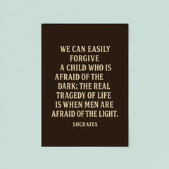“We can easily forgive a child who is afraid of the dark the real tragedy of life is when men are afraid of the light ” Socrates poster 8