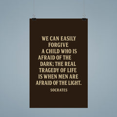 “We can easily forgive a child who is afraid of the dark the real tragedy of life is when men are afraid of the light ” Socrates poster 9